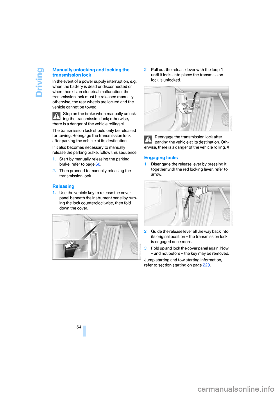 BMW 760LI 2007 E66 Owners Manual Driving
64
Manually unlocking and locking the 
transmission lock
In the event of a power supply interruption, e.g. 
when the battery is dead or disconnected or 
when there is an electrical malfunction