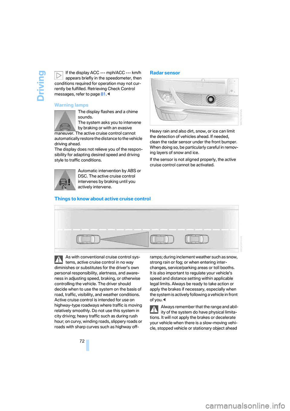BMW 750I 2007 E65 Manual PDF Driving
72 If the display ACC --- mph/ACC --- km/h
appears briefly in the speedometer, then
conditions required for operation may not cur-
rently be fulfilled. Retrieving Check Control
messages, re BMW 750I 2007 E65 Manual PDF Driving
72 If the display ACC --- mph/ACC --- km/h
appears briefly in the speedometer, then
conditions required for operation may not cur-
rently be fulfilled. Retrieving Check Control
messages, re