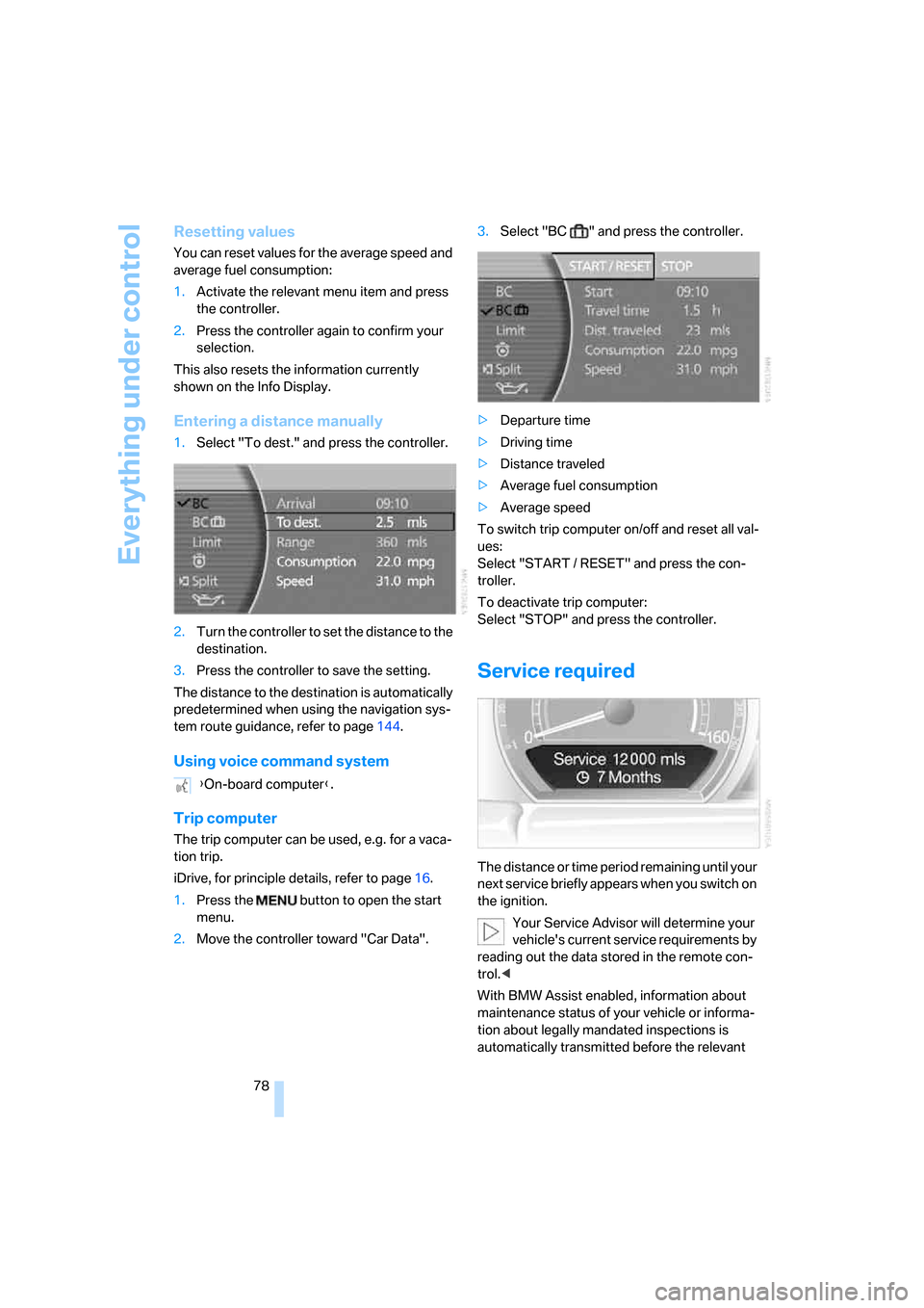 BMW 750I 2007 E65 Manual PDF Everything under control
78
Resetting values
You can reset values for the average speed and
average fuel consumption:
1.Activate the relevant menu item and press
the controller.
2.Press the controll BMW 750I 2007 E65 Manual PDF Everything under control
78
Resetting values
You can reset values for the average speed and
average fuel consumption:
1.Activate the relevant menu item and press
the controller.
2.Press the controll