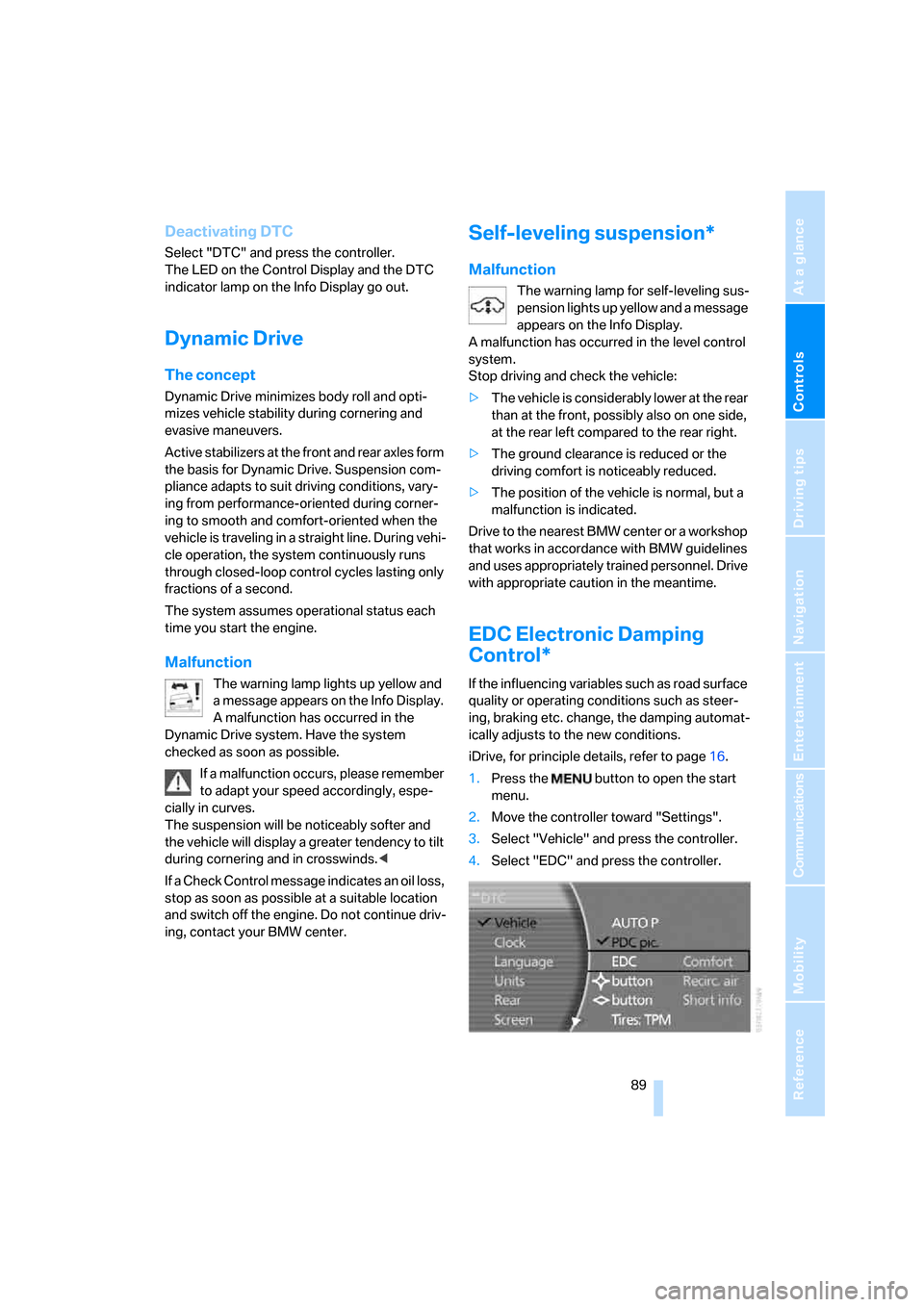 BMW 760I 2007 E65 Owners Manual Controls
 89Reference
At a glance
Driving tips
Communications
Navigation
Entertainment
Mobility
Deactivating DTC
Select "DTC" and press the controller. 
The LED on the Control Display and the DTC 
ind