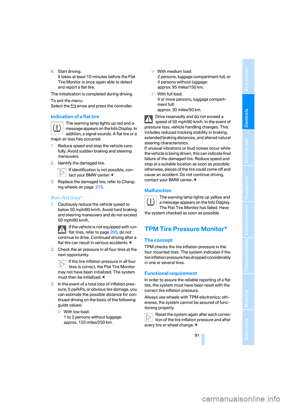 BMW 760LI 2007 E66 Owners Manual Controls
 91Reference
At a glance
Driving tips
Communications
Navigation
Entertainment
Mobility
6.Start driving. 
It takes at least 10 minutes before the Flat 
Tire Monitor is once again able to detec