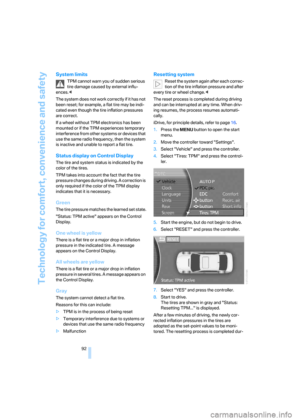 BMW 760I 2007 E65 Owners Manual Technology for comfort, convenience and safety
92
System limits
TPM cannot warn you of sudden serious 
tire damage caused by external influ-
ences.<
The system does not work correctly if it has not 
b