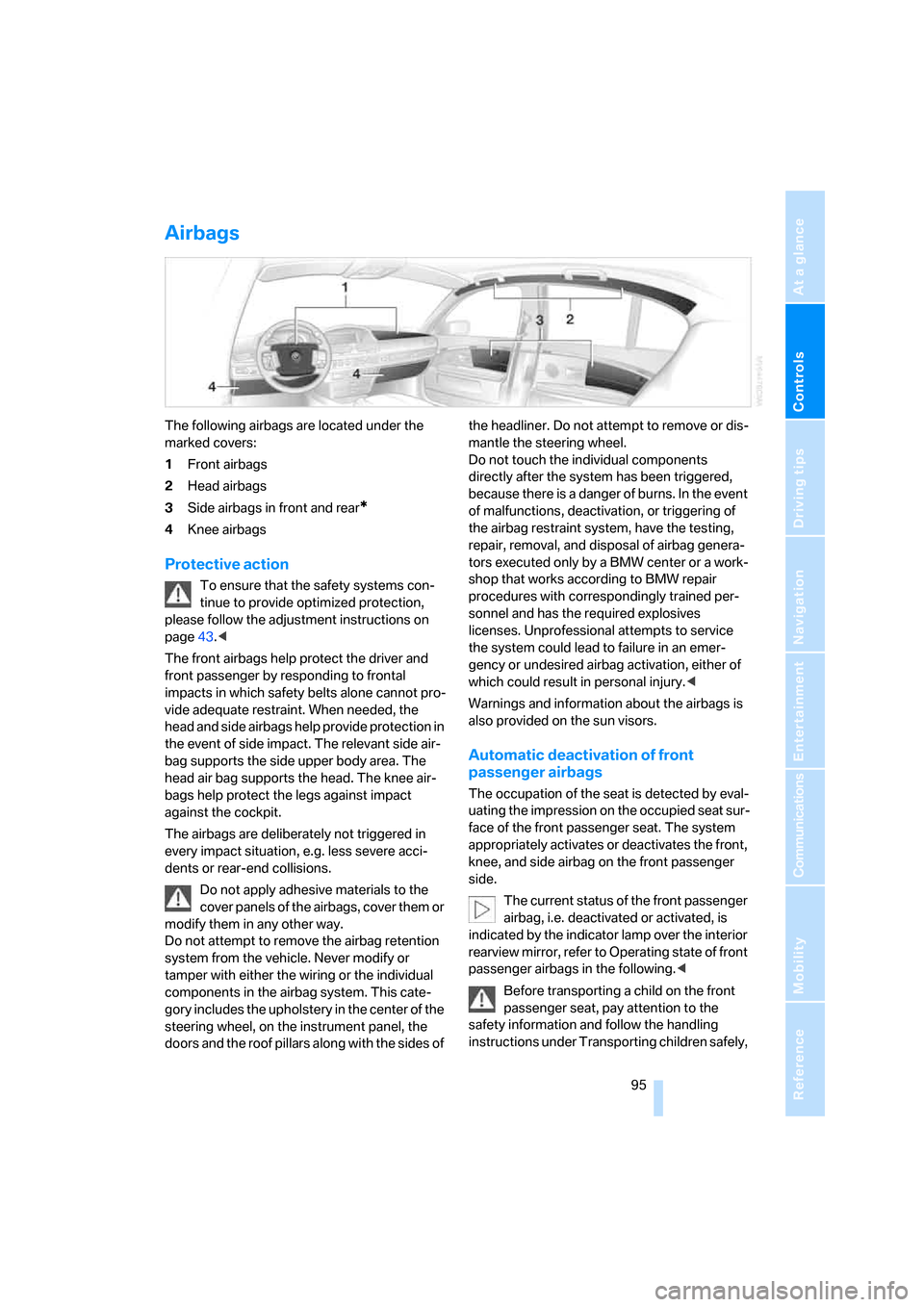 BMW 760I 2007 E65 Owners Manual Controls
 95Reference
At a glance
Driving tips
Communications
Navigation
Entertainment
Mobility
Airbags
The following airbags are located under the 
marked covers:
1Front airbags
2Head airbags
3Side a
