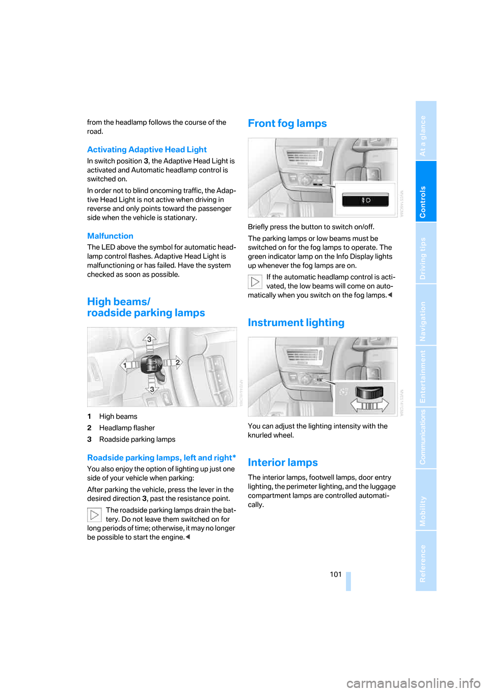 BMW 760I 2008 E65 Owners Manual Controls
 101Reference
At a glance
Driving tips
Communications
Navigation
Entertainment
Mobility
from the headlamp follows the course of the 
road.
Activating Adaptive Head Light
In switch position3, 