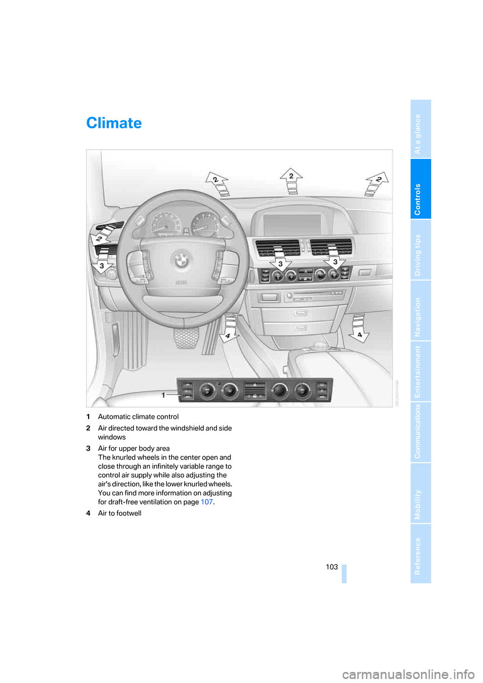 BMW 760LI 2008 E66 Owners Manual Controls
 103Reference
At a glance
Driving tips
Communications
Navigation
Entertainment
Mobility
Climate
1Automatic climate control
2Air directed toward the windshield and side 
windows
3Air for upper