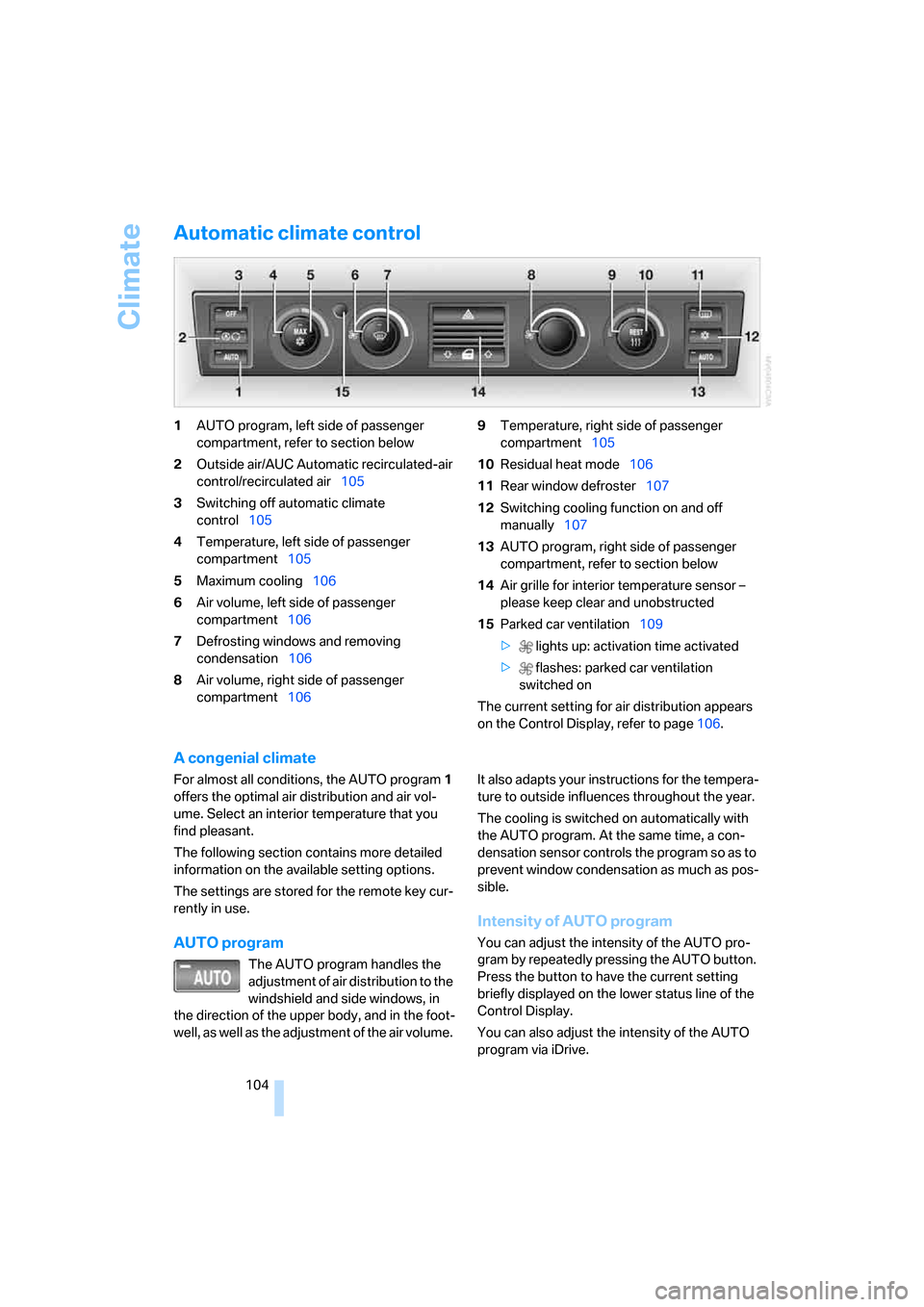 BMW 760LI 2008 E66 Owners Manual Climate
104
Automatic climate control
1AUTO program, left side of passenger 
compartment, refer to section below
2Outside air/AUC Automatic recirculated-air 
control/recirculated air105
3Switching off