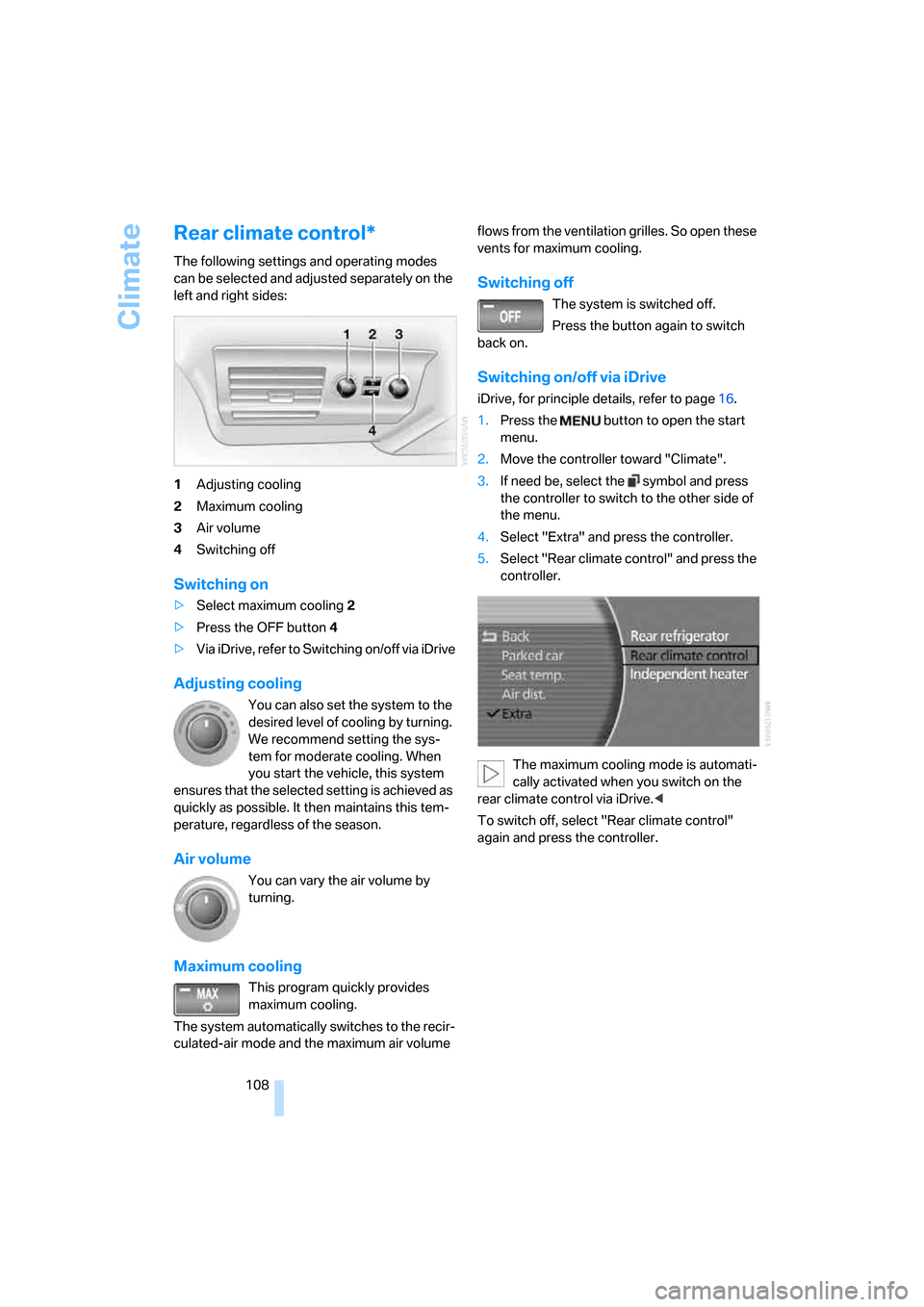 BMW 760LI 2008 E66 Owners Manual Climate
108
Rear climate control*
The following settings and operating modes 
can be selected and adjusted separately on the 
left and right sides:
1Adjusting cooling
2Maximum cooling
3Air volume
4Swi