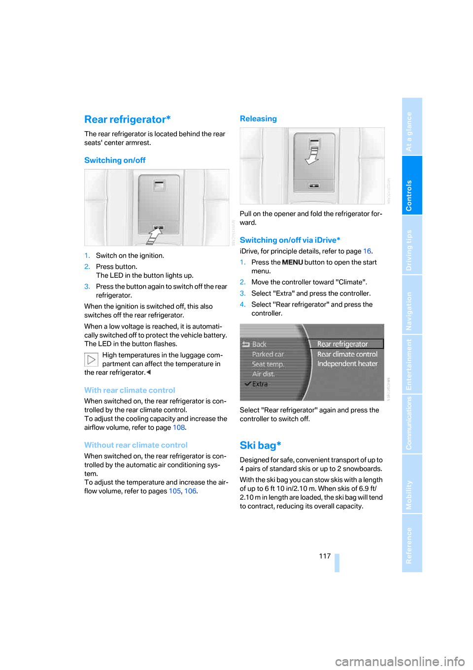 BMW 760LI 2008 E66 Owners Manual Controls
 117Reference
At a glance
Driving tips
Communications
Navigation
Entertainment
Mobility
Rear refrigerator*
The rear refrigerator is located behind the rear 
seats center armrest.
Switching o