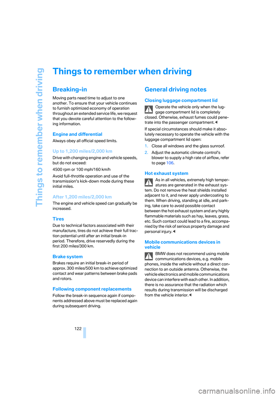 BMW 760LI 2008 E66 Owners Manual Things to remember when driving
122
Things to remember when driving
Breaking-in
Moving parts need time to adjust to one
another. To ensure that your vehicle continues
to furnish optimized economy of BMW 760LI 2008 E66 Owners Manual Things to remember when driving
122
Things to remember when driving
Breaking-in
Moving parts need time to adjust to one
another. To ensure that your vehicle continues
to furnish optimized economy of