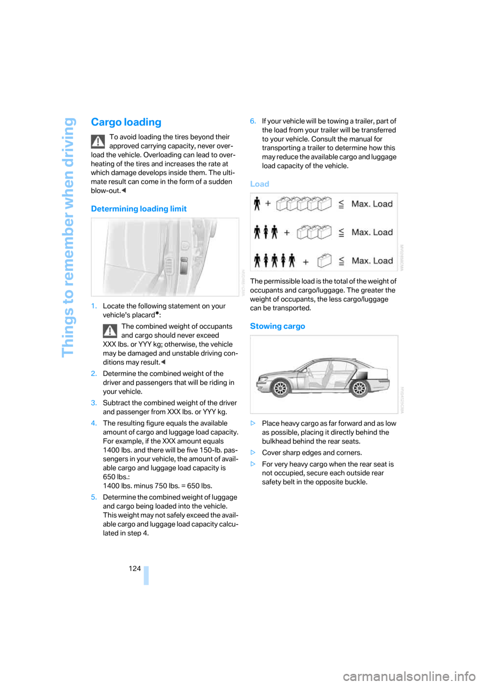 BMW 750I 2008 E65 Owners Manual Things to remember when driving
124
Cargo loading
To avoid loading the tires beyond their
approved carrying capacity, never over-
load the vehicle. Overloading can lead to over-
heating of the tires BMW 750I 2008 E65 Owners Manual Things to remember when driving
124
Cargo loading
To avoid loading the tires beyond their
approved carrying capacity, never over-
load the vehicle. Overloading can lead to over-
heating of the tires