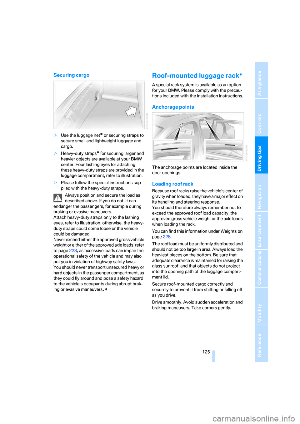 BMW 760LI 2008 E66 Owners Manual Driving tips
 125Reference
At a glance
Controls
Communications
Navigation
Entertainment
Mobility
Securing cargo
>Use the luggage net* or securing straps to 
secure small and lightweight luggage and 
c