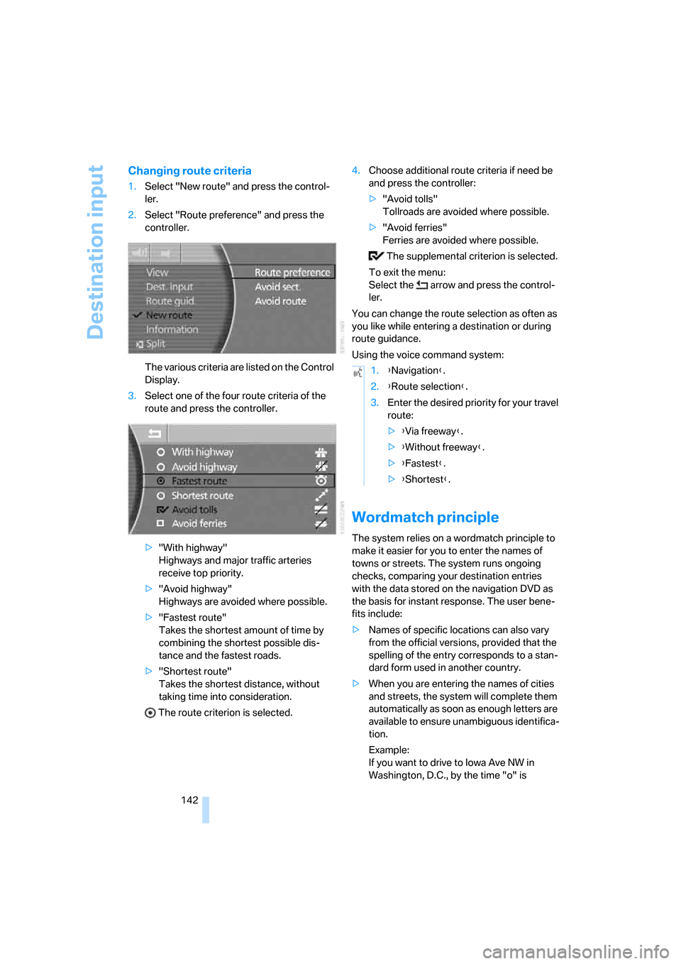 BMW 750I 2008 E65 Owners Manual Destination input
142
Changing route criteria
1.Select "New route" and press the control-
ler.
2.Select "Route preference" and press the
controller.
The various criteria are listed on the Control
Di BMW 750I 2008 E65 Owners Manual Destination input
142
Changing route criteria
1.Select "New route" and press the control-
ler.
2.Select "Route preference" and press the
controller.
The various criteria are listed on the Control
Di