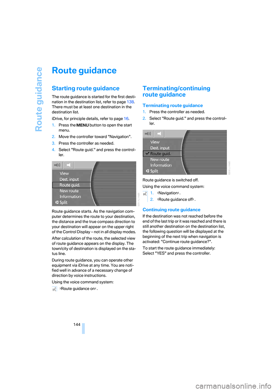 BMW 750I 2008 E65 Owners Manual Route guidance
144
Route guidance
Starting route guidance
The route guidance is started for the first desti-
nation in the destination list, refer to page138.
There must be at least one destination i BMW 750I 2008 E65 Owners Manual Route guidance
144
Route guidance
Starting route guidance
The route guidance is started for the first desti-
nation in the destination list, refer to page138.
There must be at least one destination i