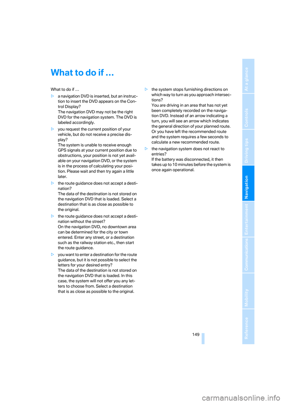 BMW 760I 2008 E65 Owners Manual Navigation
Driving tips
 149Reference
At a glance
Controls
Communications
Entertainment
Mobility
What to do if …
What to do if …
>a navigation DVD is inserted, but an instruc-
tion to insert the D