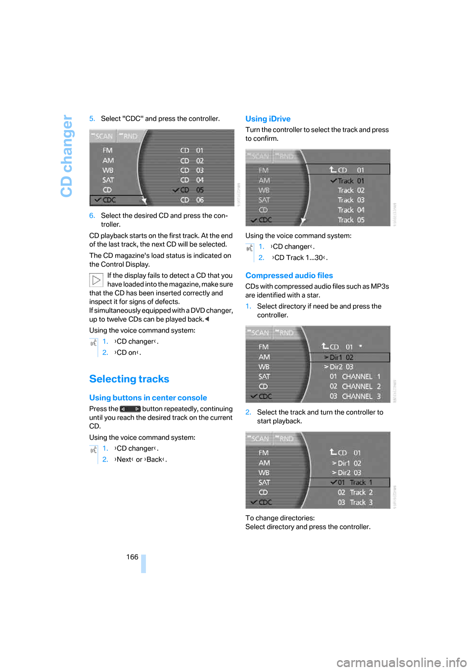 BMW 750I 2008 E65 Owners Manual CD changer
166 5.Select "CDC" and press the controller.
6.Select the desired CD and press the con-
troller.
CD playback starts on the first track. At the end
of the last track, the next CD will be se BMW 750I 2008 E65 Owners Manual CD changer
166 5.Select "CDC" and press the controller.
6.Select the desired CD and press the con-
troller.
CD playback starts on the first track. At the end
of the last track, the next CD will be se
