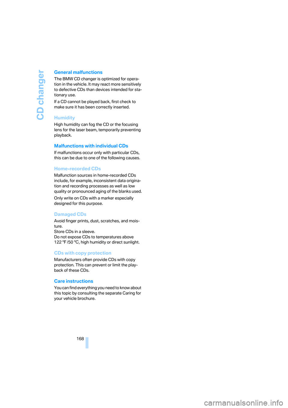 BMW 760I 2008 E65 Owners Manual CD changer
168
General malfunctions
The BMW CD changer is optimized for opera-
tion in the vehicle. It may react more sensitively 
to defective CDs than devices intended for sta-
tionary use.
If a CD 