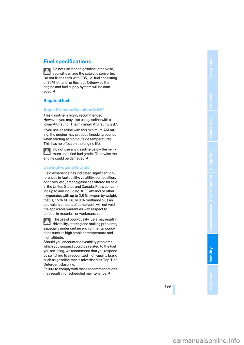 BMW 750LI 2008 E66 Owners Manual Mobility
 199Reference
At a glance
Controls
Driving tips
Communications
Navigation
Entertainment
Fuel specifications
Do not use leaded gasoline; otherwise, 
you will damage the catalytic converter. 
D