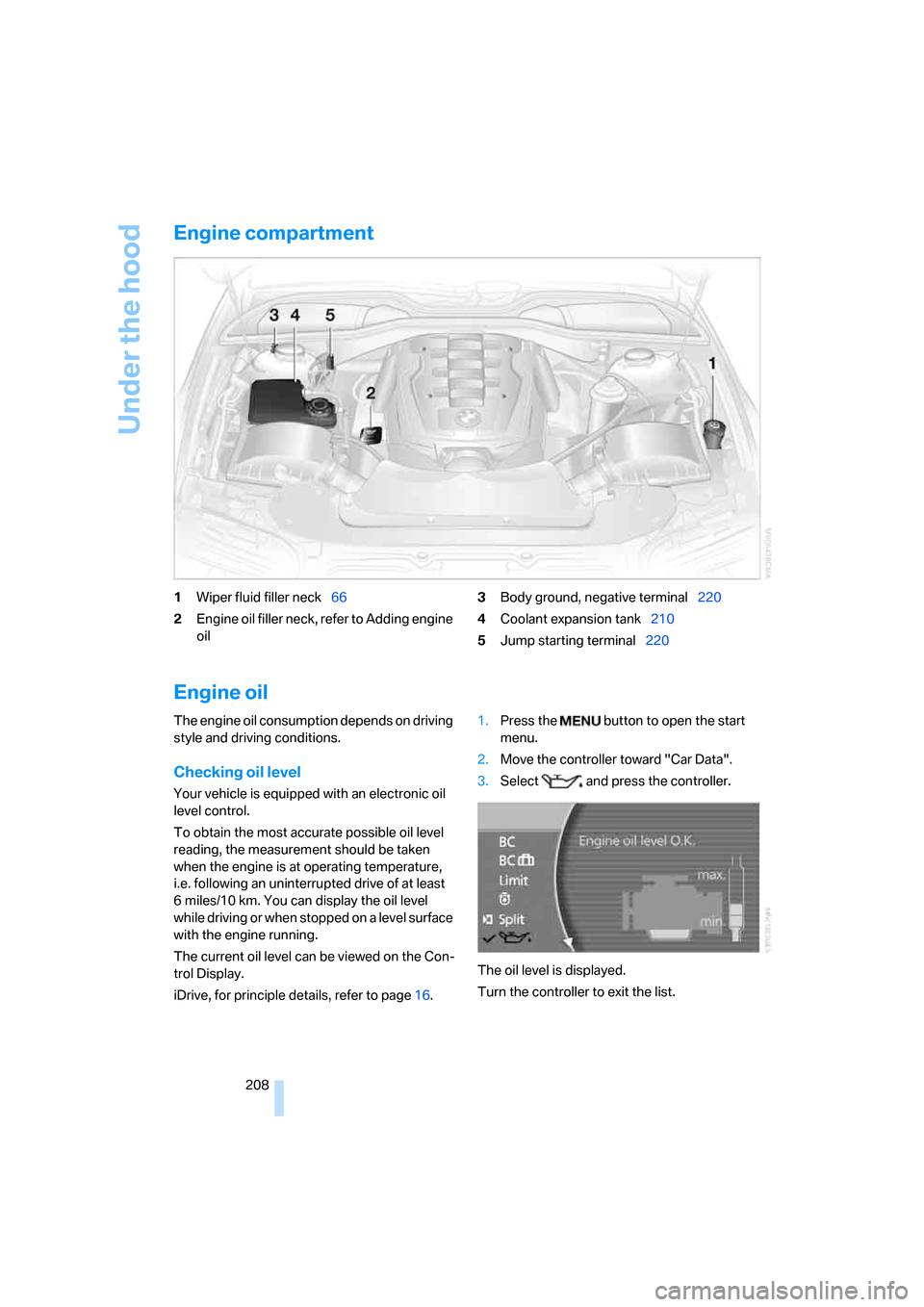 BMW 760LI 2008 E66 User Guide Under the hood
208
Engine compartment
1Wiper fluid filler neck66
2Engine oil filler neck, refer to Adding engine 
oil3Body ground, negative terminal220
4Coolant expansion tank210
5Jump starting termin