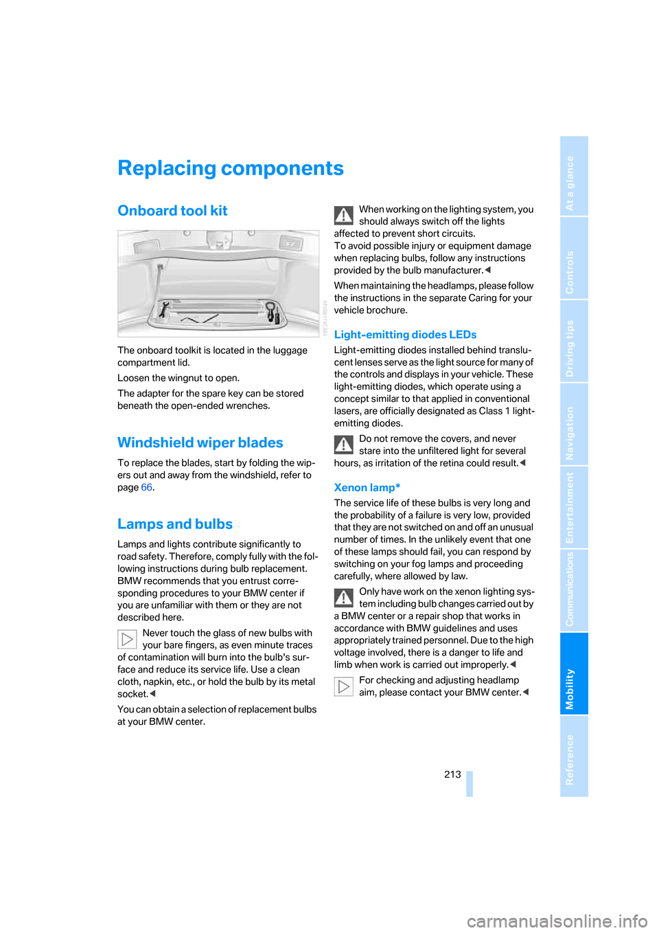 BMW 750LI 2008 E66 Owners Manual Mobility
 213Reference
At a glance
Controls
Driving tips
Communications
Navigation
Entertainment
Replacing components
Onboard tool kit
The onboard toolkit is located in the luggage 
compartment lid.
L