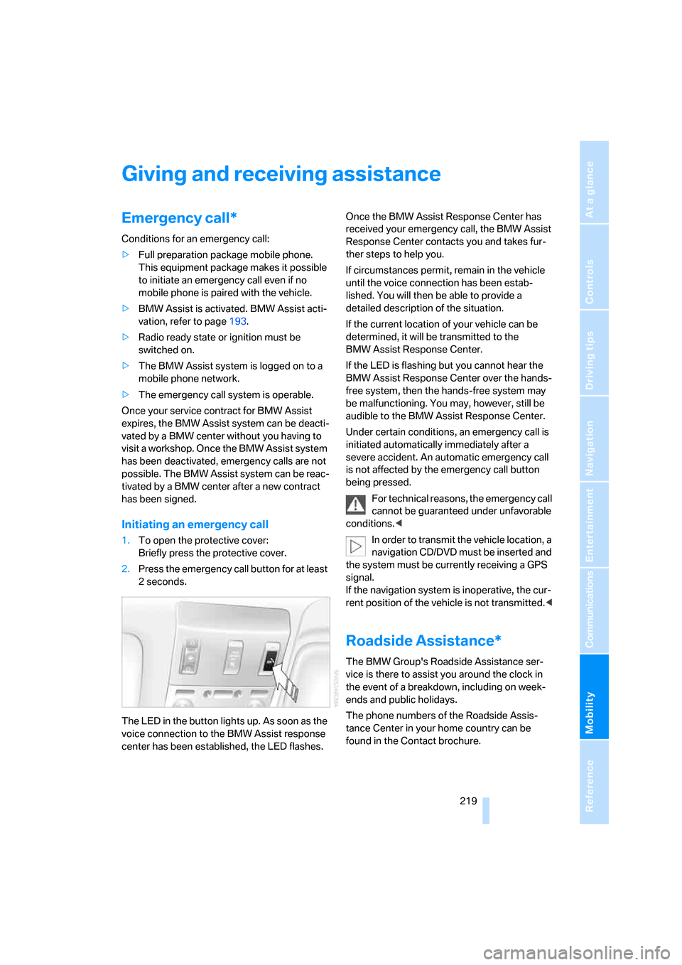 BMW 760I 2008 E65 Owners Manual Mobility
 219Reference
At a glance
Controls
Driving tips
Communications
Navigation
Entertainment
Giving and receiving assistance
Emergency call*
Conditions for an emergency call:
>Full preparation pac