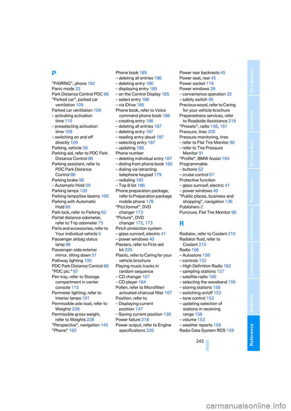 BMW 750LI 2008 E66 User Guide Reference 243
At a glance
Controls
Driving tips
Communications
Navigation
Entertainment
Mobility
P
"PAIRING", phone182
Panic mode33
Park Distance Control PDC86
"Parked car", parked car 
ventilation109