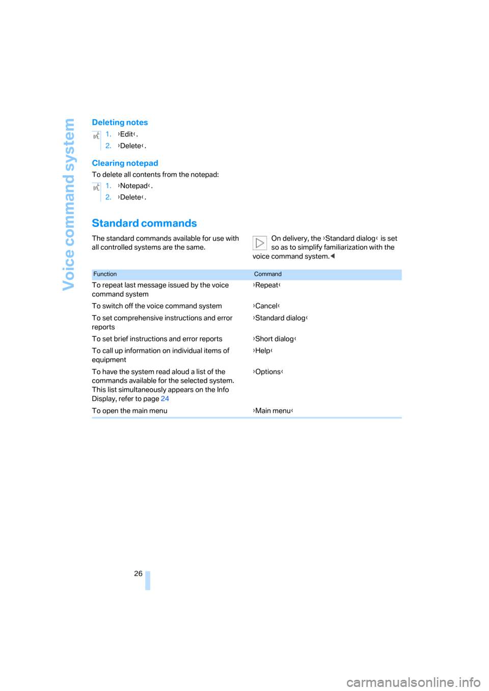 BMW 760LI 2008 E66 Owners Guide Voice command system
26
Deleting notes
Clearing notepad
To delete all contents from the notepad:
Standard commands
The standard commands available for use with 
all controlled systems are the same.On 