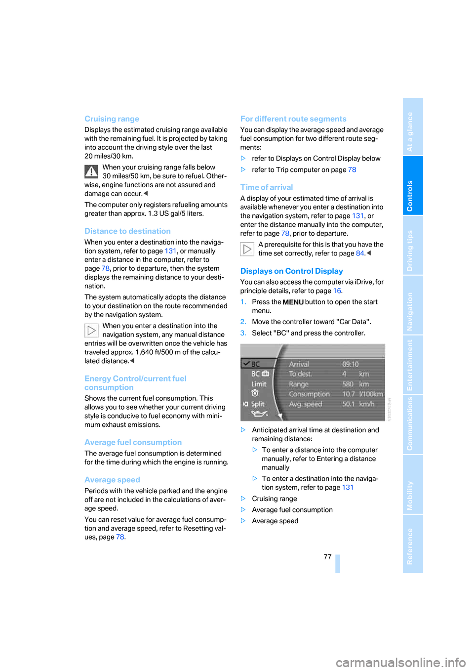 BMW 760LI 2008 E66 Owners Manual Controls
 77Reference
At a glance
Driving tips
Communications
Navigation
Entertainment
Mobility
Cruising range
Displays the estimated cruising range available 
with the remaining fuel. It is projected