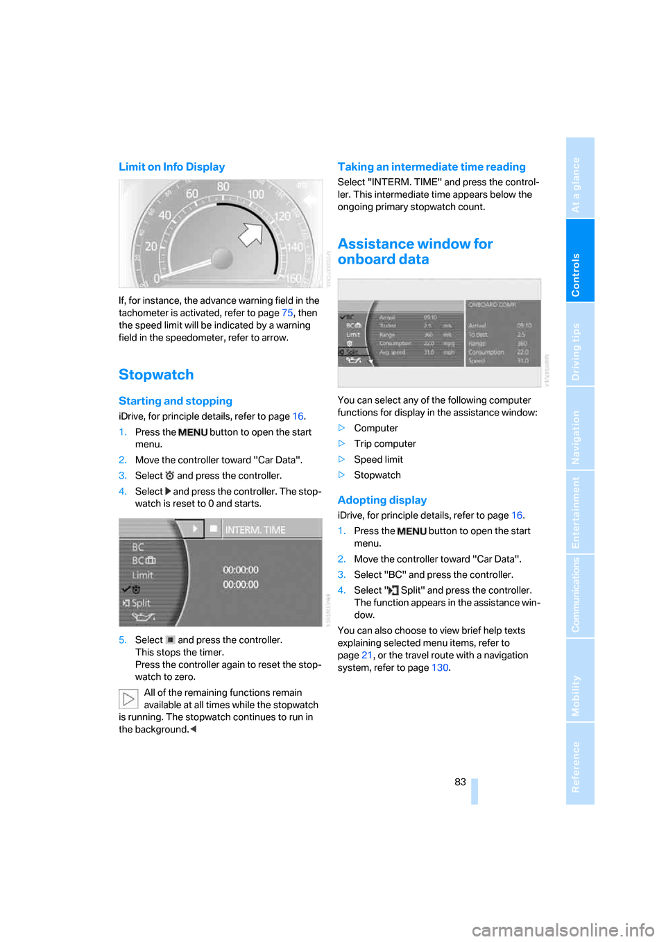 BMW 750LI 2008 E66 User Guide Controls
 83Reference
At a glance
Driving tips
Communications
Navigation
Entertainment
Mobility
Limit on Info Display
If, for instance, the advance warning field in the 
tachometer is activated, refer