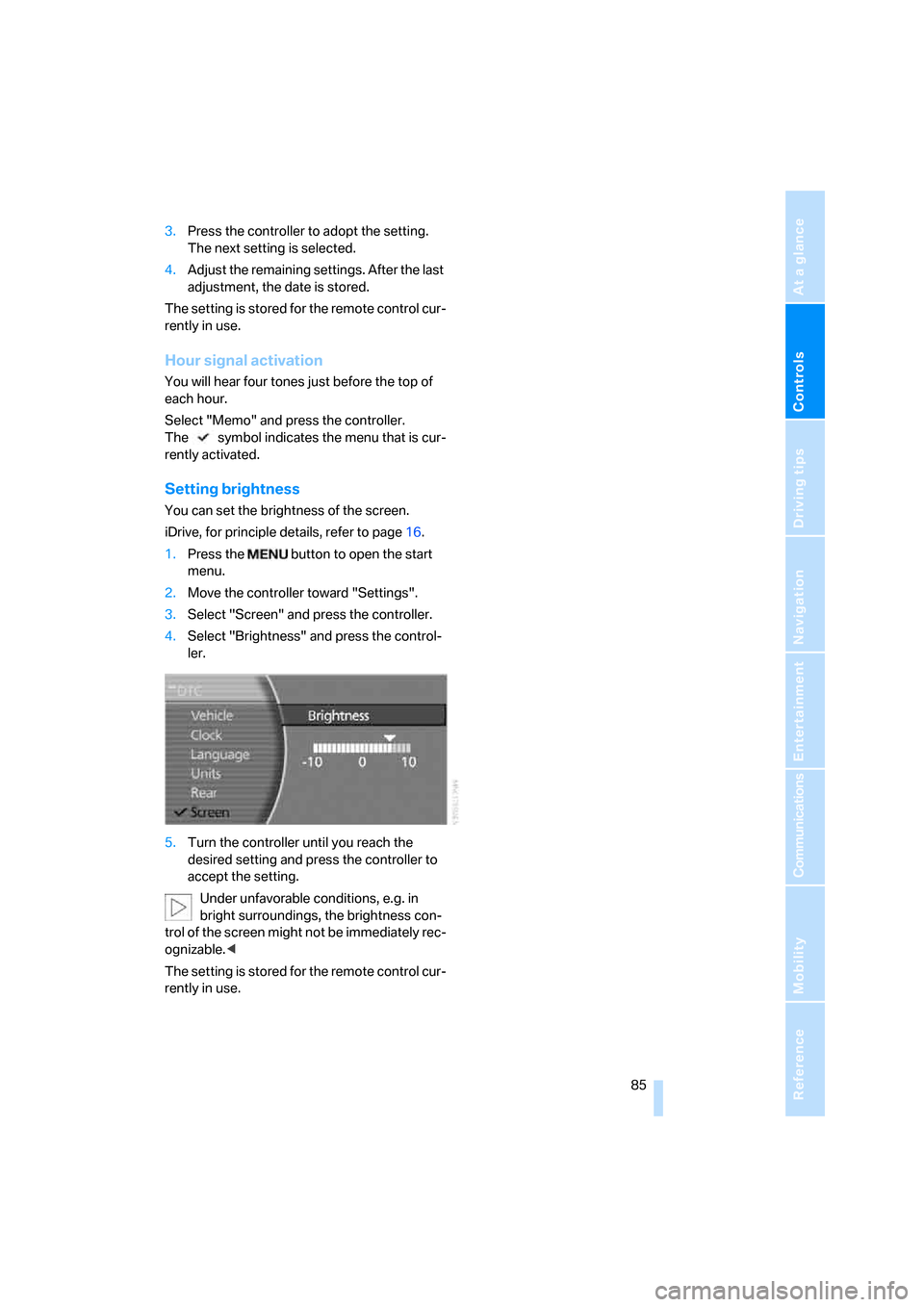 BMW 760I 2008 E65 Owners Guide Controls
 85Reference
At a glance
Driving tips
Communications
Navigation
Entertainment
Mobility
3.Press the controller to adopt the setting. 
The next setting is selected.
4.Adjust the remaining setti