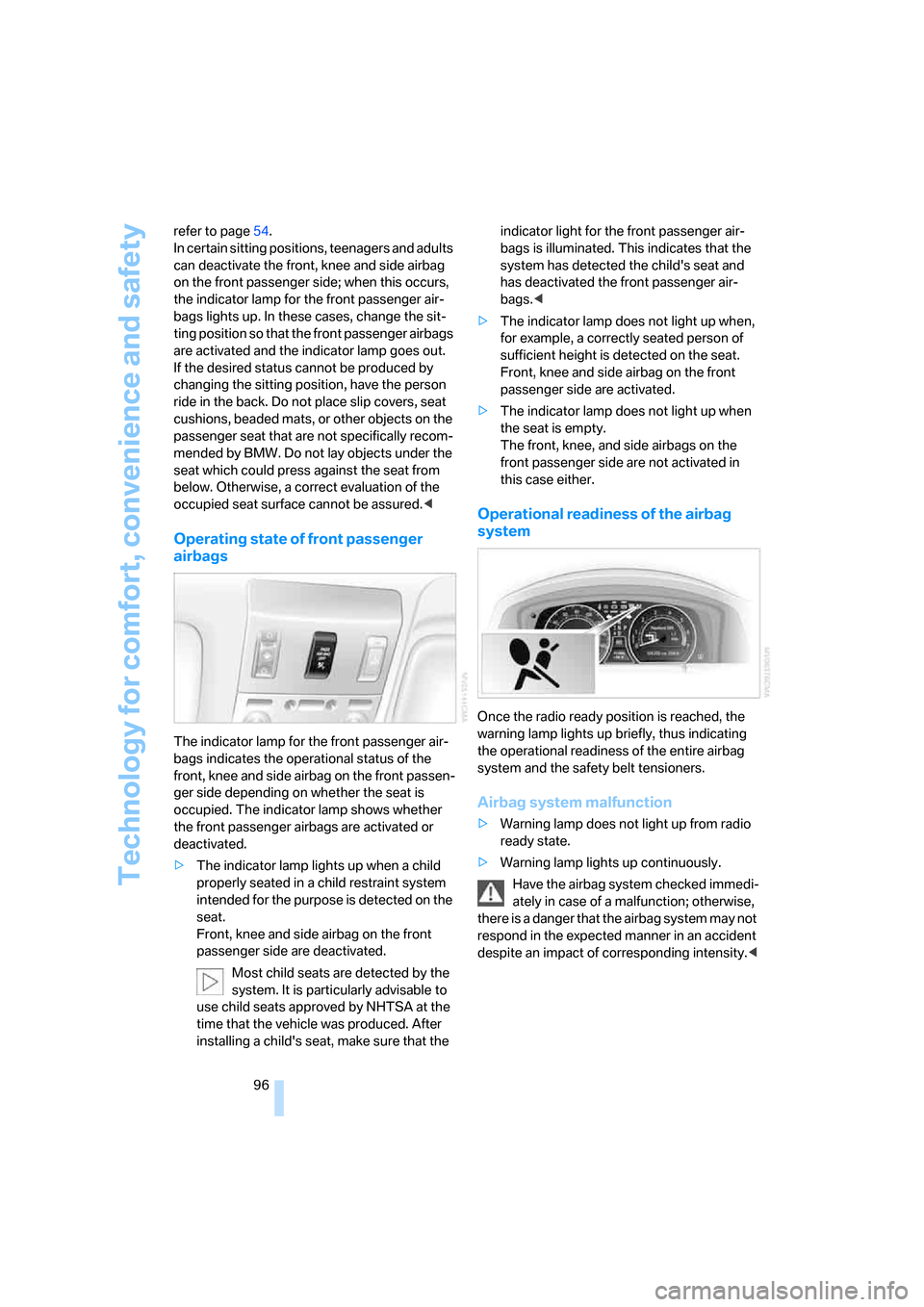 BMW 760LI 2008 E66 Owners Manual Technology for comfort, convenience and safety
96 refer to page54. 
In certain sitting positions, teenagers and adults 
can deactivate the front, knee and side airbag 
on the front passenger side; whe