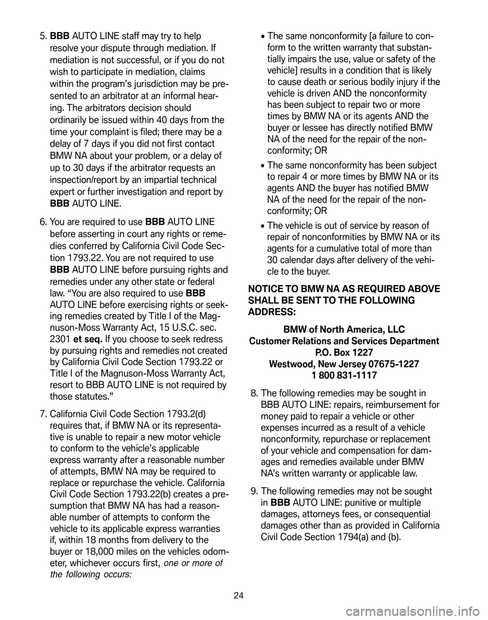 BMW 7 SERIES 2008 E65 Service and warranty information 5.BBB AUTO LINE staff may try to help 
resolve your dispute through mediation. If
mediation is not successful, or if you do not
wish to participate in mediation, claims
within the program’s jurisdic