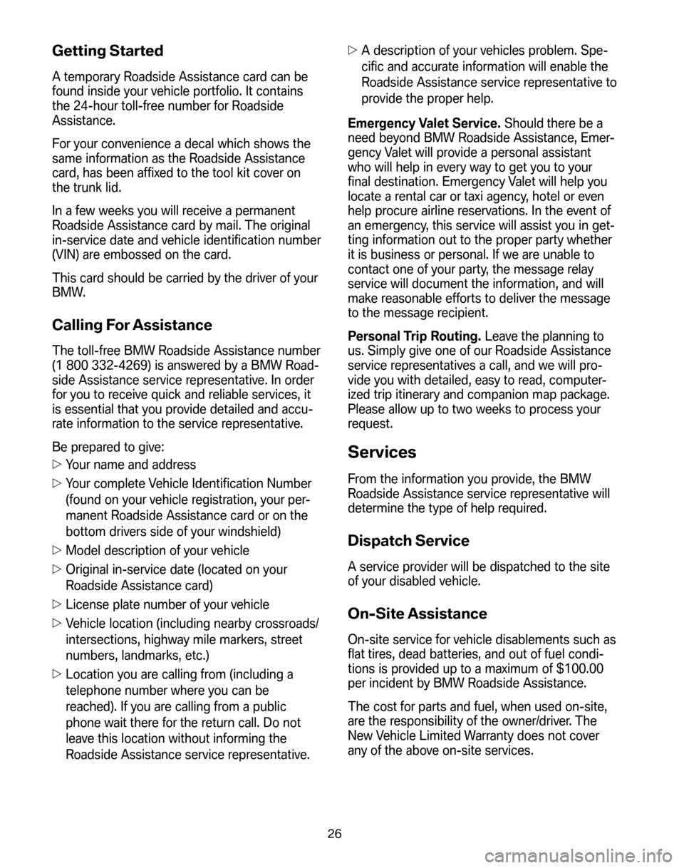 BMW 7 SERIES LONG 2008 E66 Service and warranty information Getting Started
A temporary Roadside Assistance card can be
found inside your vehicle portfolio. It contains
the 24-hour toll-free number for Roadside
Assistance.
For your convenience a decal which BMW 7 SERIES LONG 2008 E66 Service and warranty information Getting Started
A temporary Roadside Assistance card can be
found inside your vehicle portfolio. It contains
the 24-hour toll-free number for Roadside
Assistance.
For your convenience a decal which