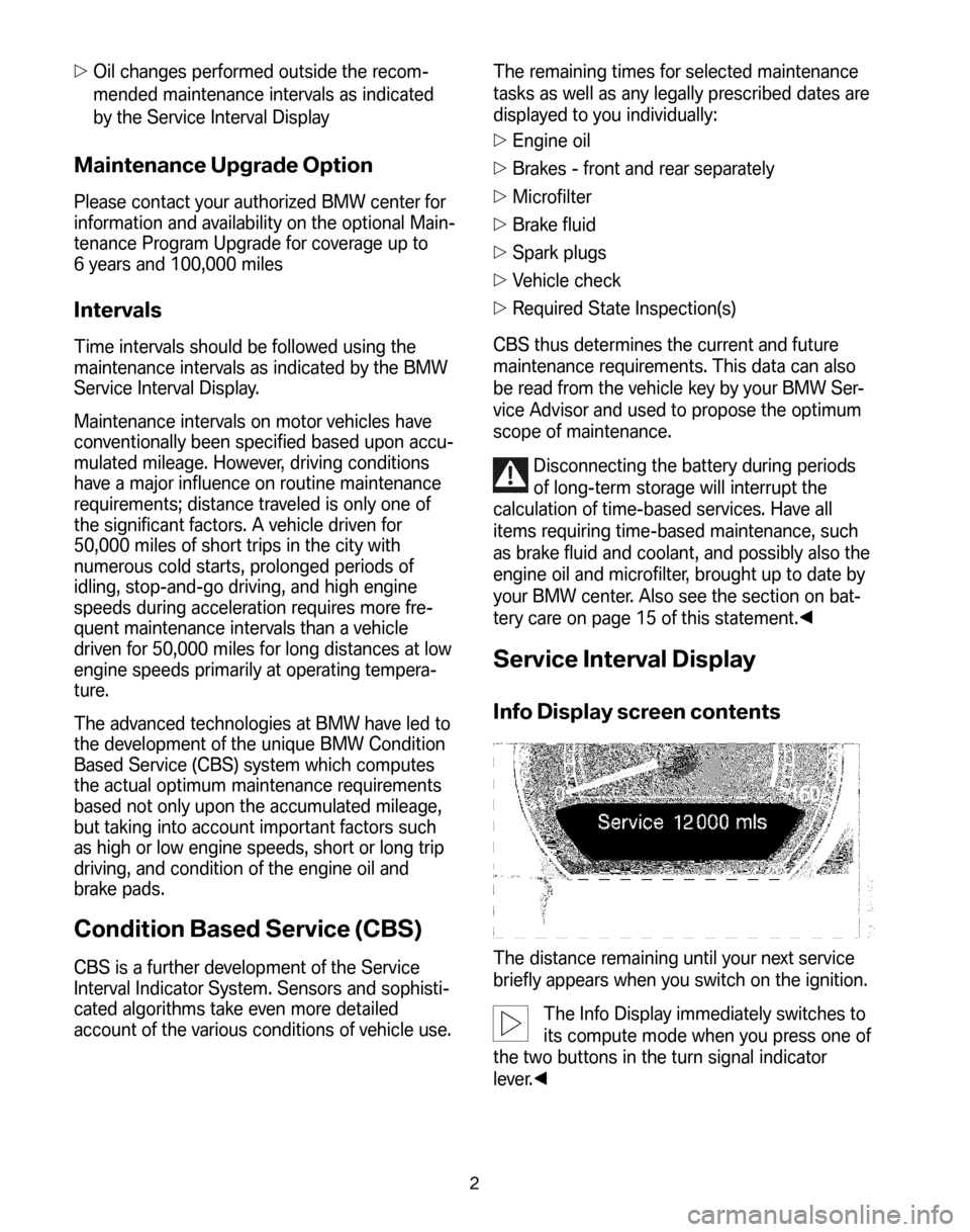 BMW 7 SERIES LONG 2008 E66 Service and warranty information Oil changes performed outside the recom- 
mended maintenance intervals as indicated
by the Service Interval Display
Maintenance Upgrade Option
Please contact your authorized BMW center for 
informati