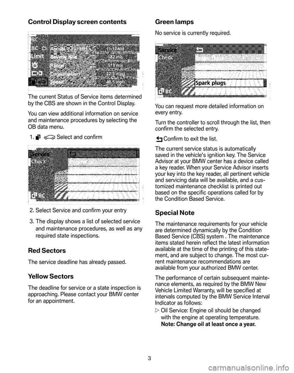 BMW 7 SERIES 2008 E65 Service and warranty information Control Display screen contents
The current Status of Service items determined 
by the CBS are shown in the Control Display. 
You can view additional information on service 
and maintenance procedures