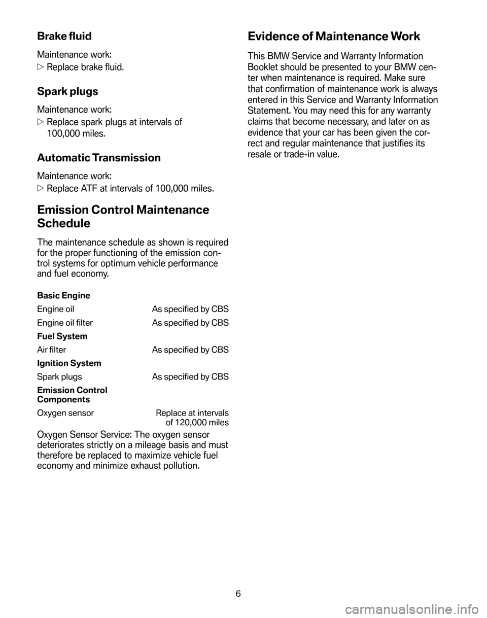 BMW 7 SERIES 2008 E65 Service and warranty information Brake fluid
Maintenance work: 
 Replace brake fluid.
Spark plugs
Maintenance work: 
 Replace spark plugs at intervals of 
100,000 miles.
Automatic Transmission
Maintenance work: 
 Replace ATF at in