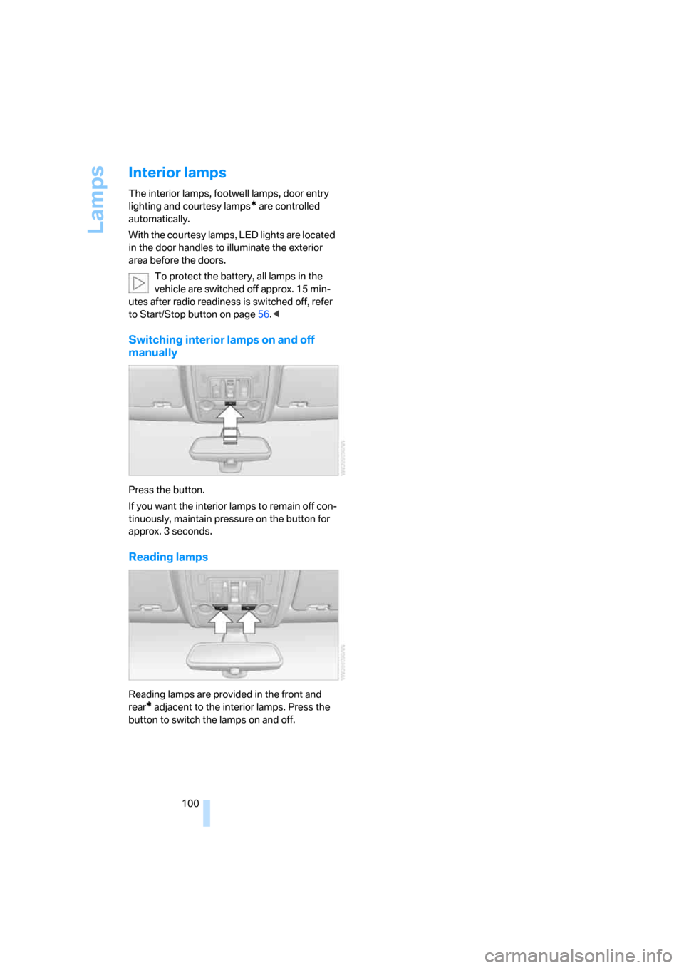 BMW X5 3.0I 2007 E70 Owners Manual Lamps
100
Interior lamps
The interior lamps, footwell lamps, door entry 
lighting
 and courtesy lamps* are controlled 
automatically.
With the courtesy lamps, LED lights are located 
in the door handl