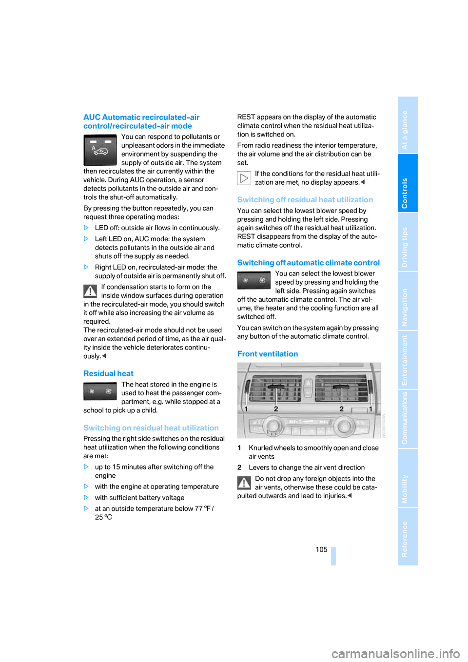 BMW X5 4.8I 2007 E70 User Guide Controls
 105Reference
At a glance
Driving tips
Communications
Navigation
Entertainment
Mobility
AUC Automatic recirculated-air 
control/recirculated-air mode
You can respond to pollutants or 
unpleas