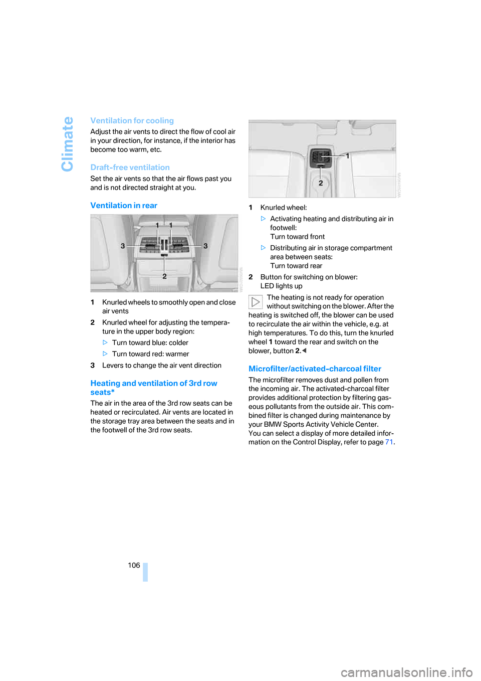 BMW X5 4.8I 2007 E70 User Guide Climate
106
Ventilation for cooling
Adjust the air vents to direct the flow of cool air 
in your direction, for instance, if the interior has 
become too warm, etc.
Draft-free ventilation
Set the air 