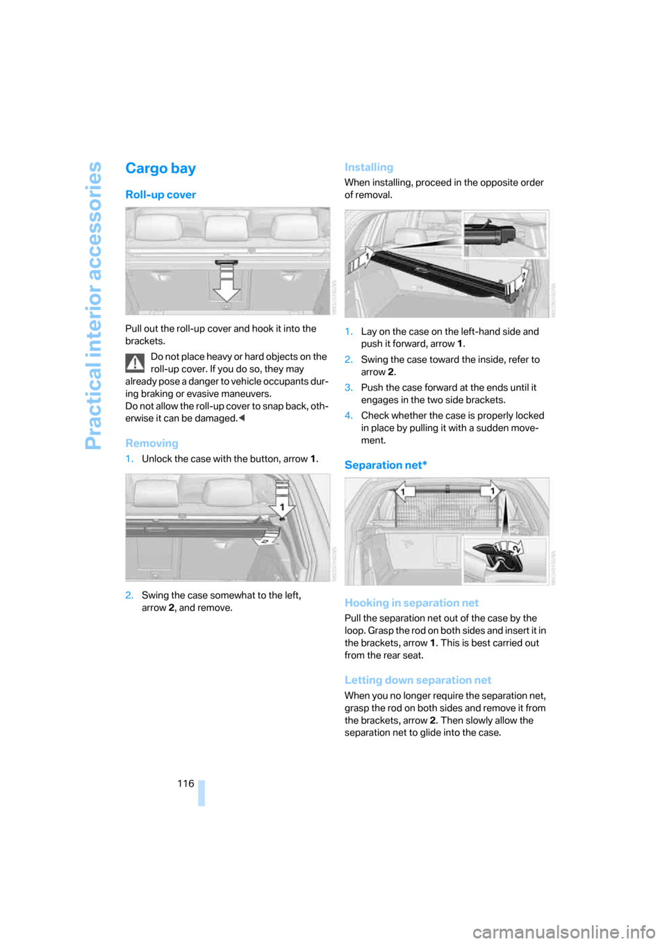 BMW X5 3.0I 2007 E70 Owners Manual Practical interior accessories
116
Cargo bay
Roll-up cover
Pull out the roll-up cover and hook it into the
brackets.
Do not place heavy or hard objects on the
roll-up cover. If you do so, they may
BMW X5 3.0I 2007 E70 Owners Manual Practical interior accessories
116
Cargo bay
Roll-up cover
Pull out the roll-up cover and hook it into the
brackets.
Do not place heavy or hard objects on the
roll-up cover. If you do so, they may