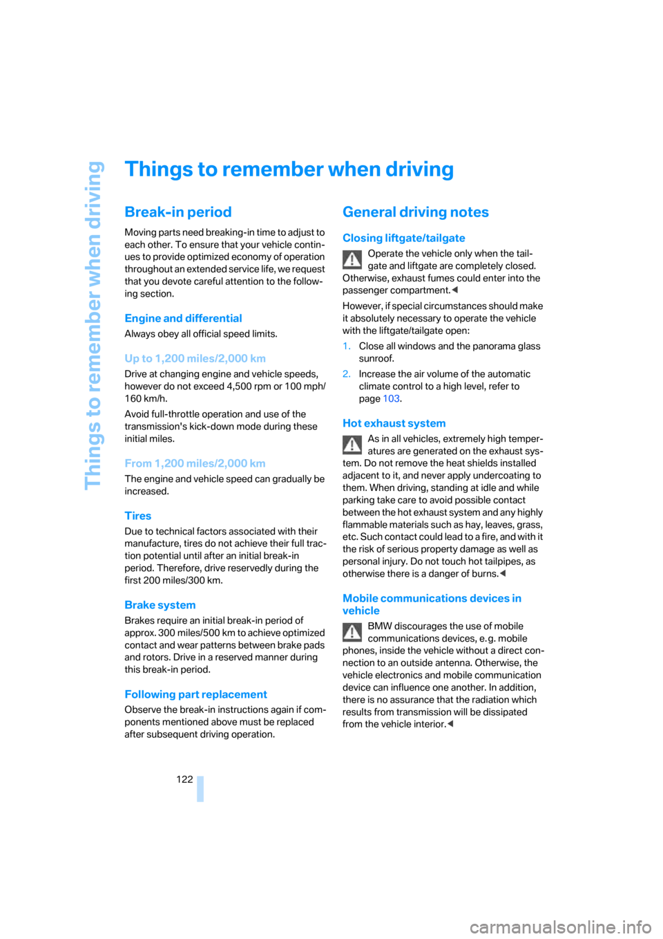 BMW X5 4.8I 2007 E70 User Guide Things to remember when driving
122
Things to remember when driving
Break-in period
Moving parts need breaking-in time to adjust to 
each other. To ensure that your vehicle contin-
ues to provide opti