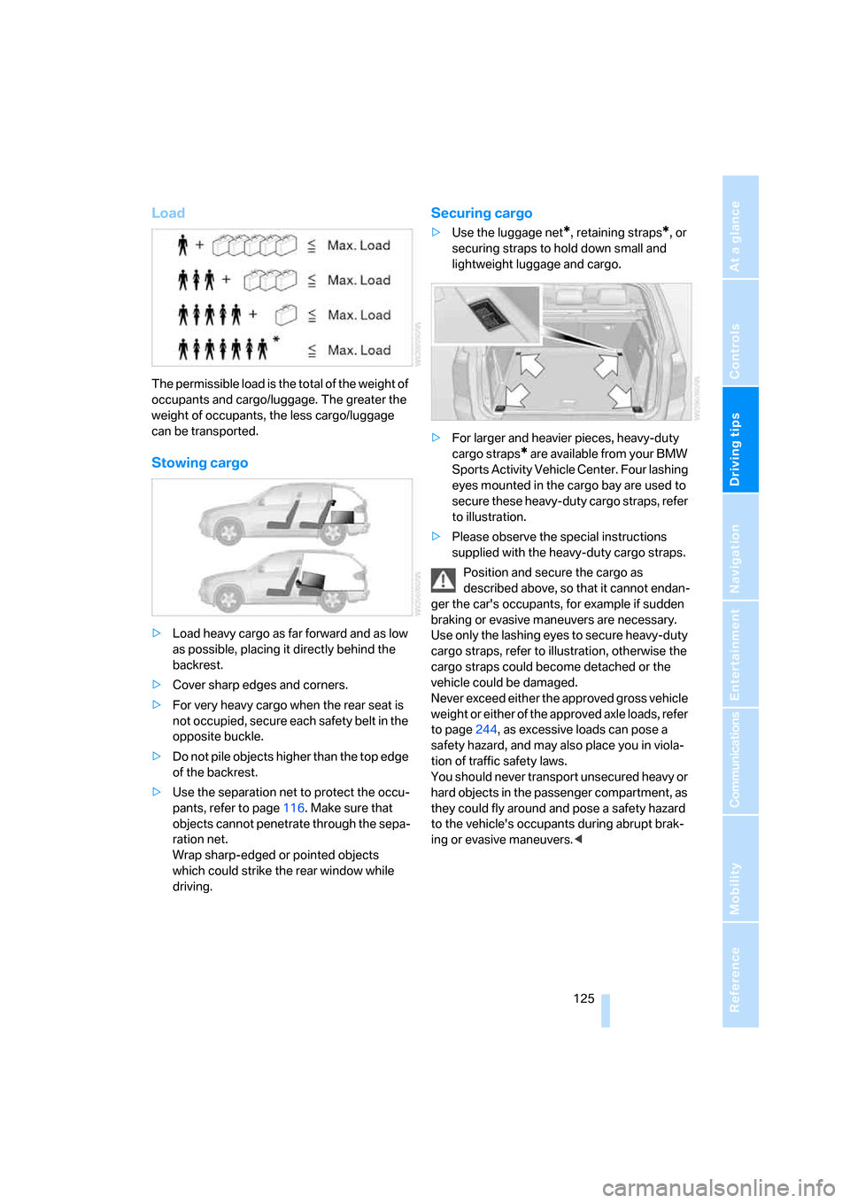 BMW X5 3.0I 2007 E70 Repair Manual Driving tips
125Reference
At a glance
Controls
Communications
Navigation
Entertainment
Mobility
Load
The permissible load is the total of the weight of
occupants and cargo/luggage. The greater the
BMW X5 3.0I 2007 E70 Repair Manual Driving tips
125Reference
At a glance
Controls
Communications
Navigation
Entertainment
Mobility
Load
The permissible load is the total of the weight of
occupants and cargo/luggage. The greater the
