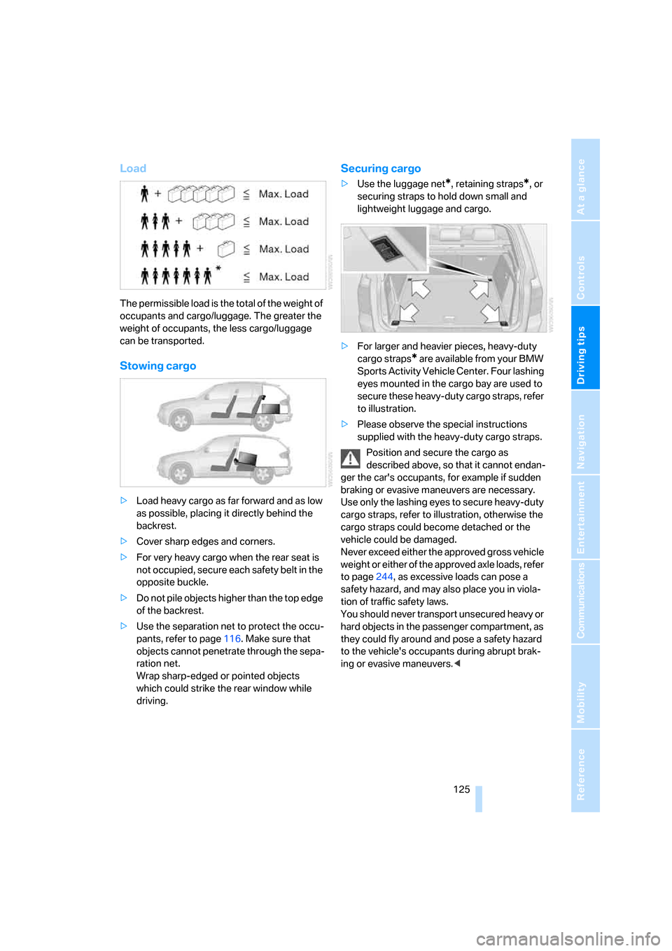 BMW X5 4.8I 2007 E70 Owners Manual Driving tips
 125Reference
At a glance
Controls
Communications
Navigation
Entertainment
Mobility
Load
The permissible load is the total of the weight of 
occupants and cargo/luggage. The greater the 
