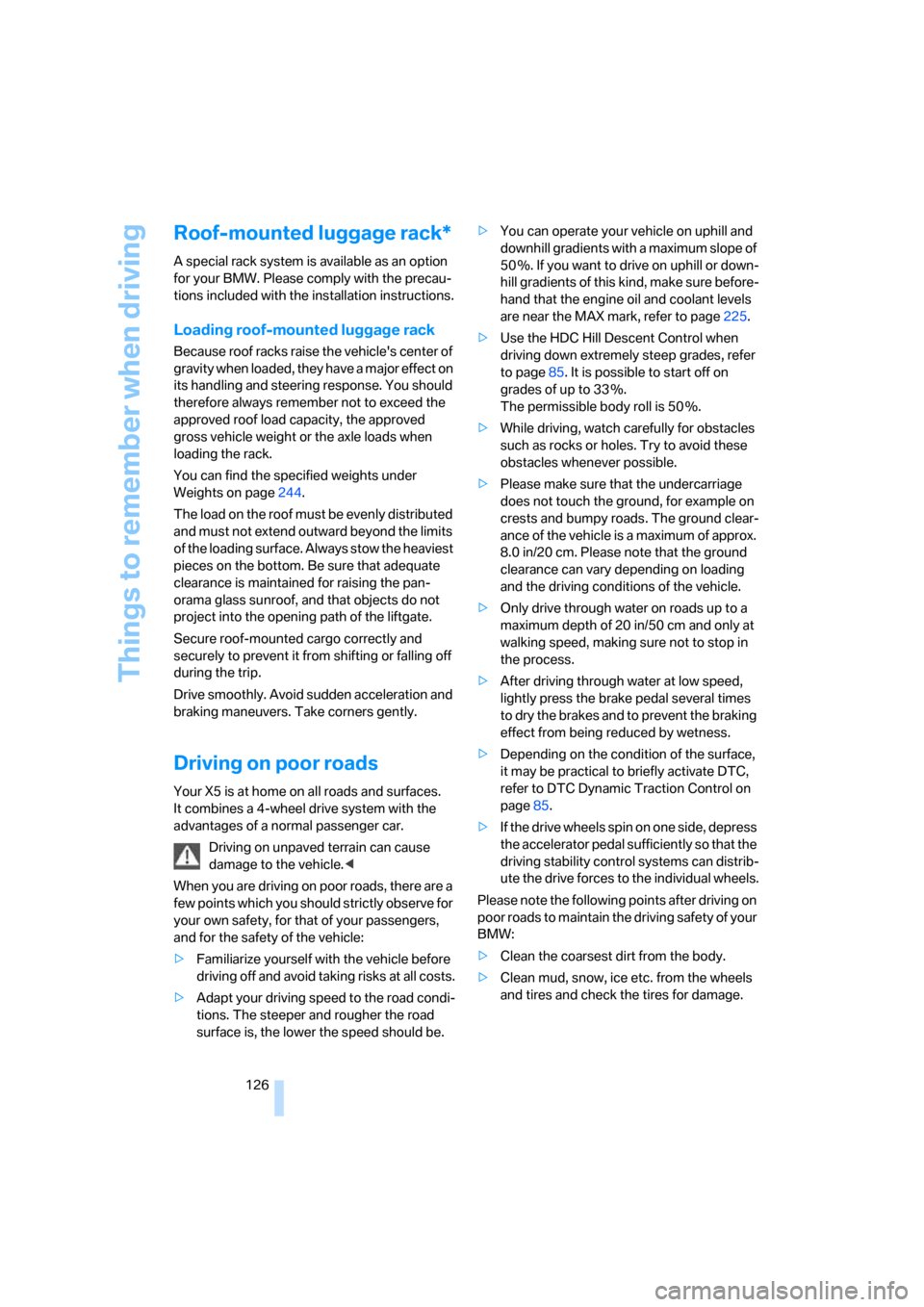 BMW X5 3.0I 2007 E70 Owners Manual Things to remember when driving
126
Roof-mounted luggage rack*
A special rack system is available as an option 
for your BMW. Please comply with the precau-
tions included with the installation instru