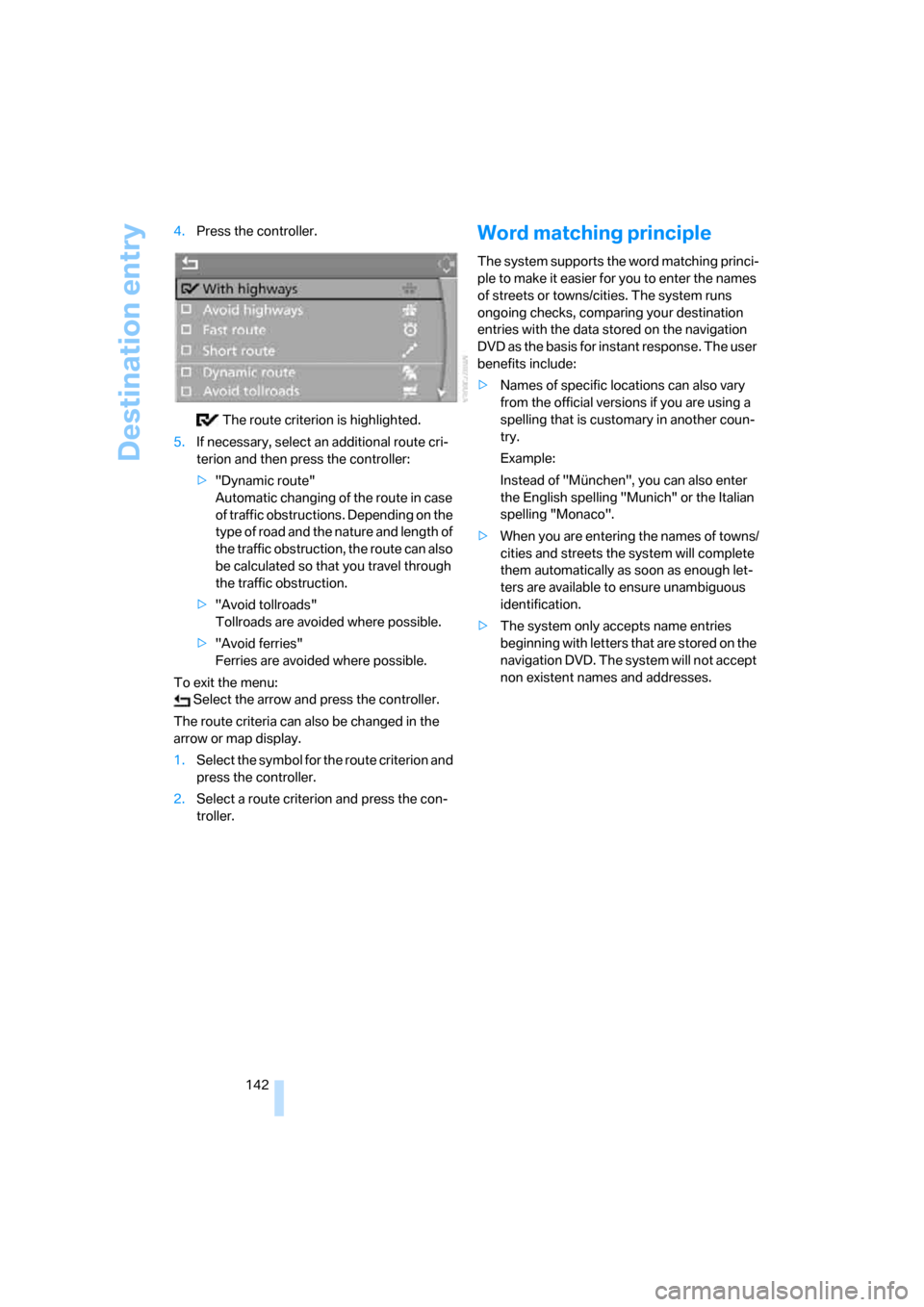 BMW X5 3.0I 2007 E70 Manual PDF Destination entry
142 4.Press the controller.
The route criterion is highlighted.
5.If necessary, select an additional route cri-
terion and then press the controller:
>"Dynamic route"
Automatic cha BMW X5 3.0I 2007 E70 Manual PDF Destination entry
142 4.Press the controller.
The route criterion is highlighted.
5.If necessary, select an additional route cri-
terion and then press the controller:
>"Dynamic route"
Automatic cha