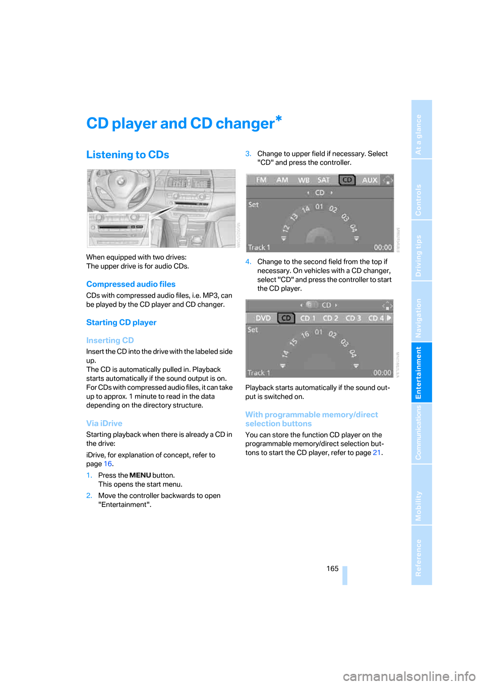 BMW X5 3.0I 2007 E70 Owners Manual Navigation
Entertainment
Driving tips
 165Reference
At a glance
Controls
Communications
Mobility
CD player and CD changer
Listening to CDs
When equipped with two drives:
The upper drive is for audio C