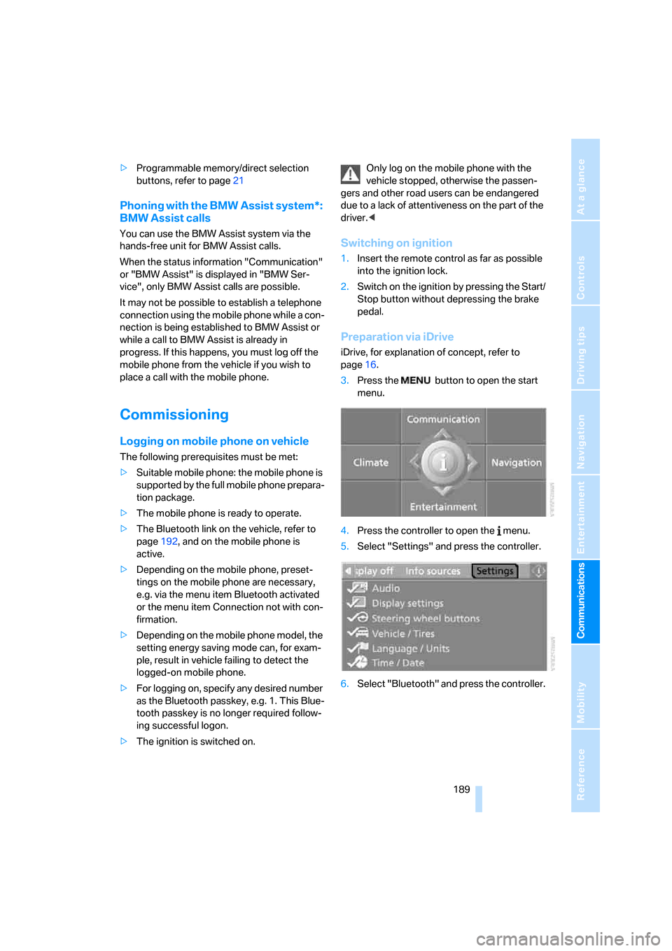 BMW X5 3.0I 2007 E70 Owners Manual  189
Entertainment
Reference
At a glance
Controls
Driving tips Communications
Navigation
Mobility
>Programmable memory/direct selection 
buttons, refer to page21
Phoning with the BMW Assist system*: 
