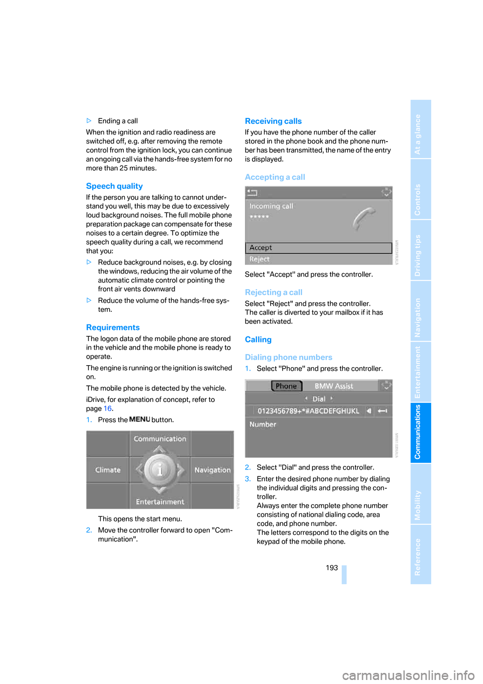 BMW X5 4.8I 2007 E70 Owners Manual  193
Entertainment
Reference
At a glance
Controls
Driving tips Communications
Navigation
Mobility
>Ending a call
When the ignition and radio readiness are 
switched off, e.g. after removing the remote