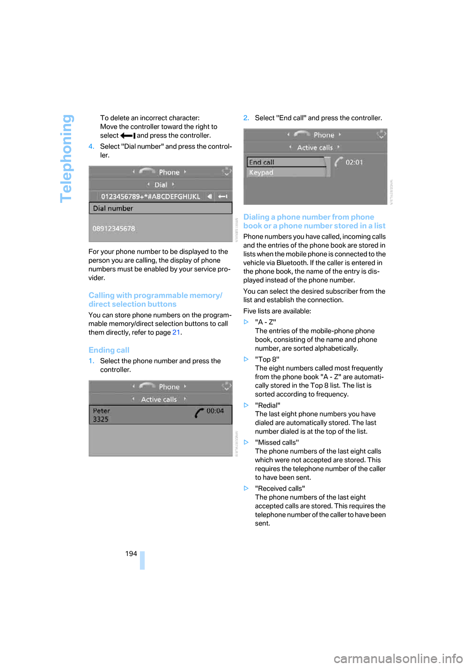 BMW X5 3.0I 2007 E70 Owners Manual Telephoning
194 To delete an incorrect character:
Move the controller toward the right to 
select   and press the controller.
4.Select "Dial number" and press the control-
ler.
For your phone number t