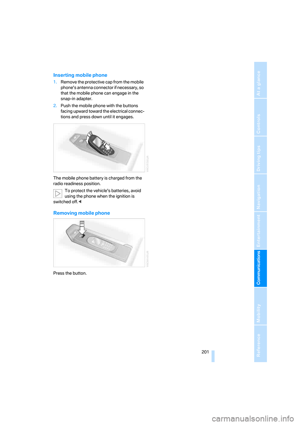 BMW X5 4.8I 2007 E70 Owners Manual  201
Entertainment
Reference
At a glance
Controls
Driving tips Communications
Navigation
Mobility
Inserting mobile phone
1.Remove the protective cap from the mobile 
phones antenna connector if neces