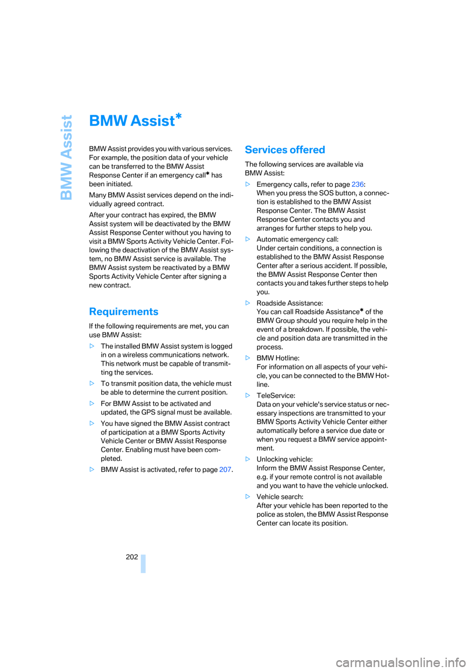 BMW X5 4.8I 2007 E70 Workshop Manual BMW Assist
202
BMW Assist
BMW Assist provides you with various services.
For example, the position data of your vehicle
can be transferred to the BMW Assist
Response Center if an emergency call
* h BMW X5 4.8I 2007 E70 Workshop Manual BMW Assist
202
BMW Assist
BMW Assist provides you with various services.
For example, the position data of your vehicle
can be transferred to the BMW Assist
Response Center if an emergency call
* h